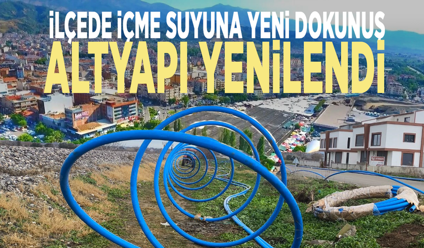 İlçede içme suyuna yeni dokunuş: Altyapı yenilendi