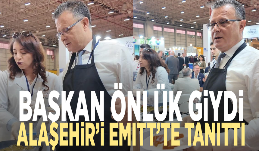 Başkan önlük giydi, Alaşehir’i EMITT’te tanıttı