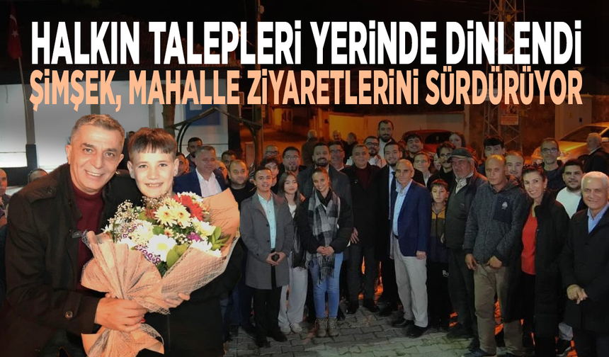 Halkın talepleri yerinde dinlendi: Şimşek, mahalle ziyaretlerini sürdürüyor