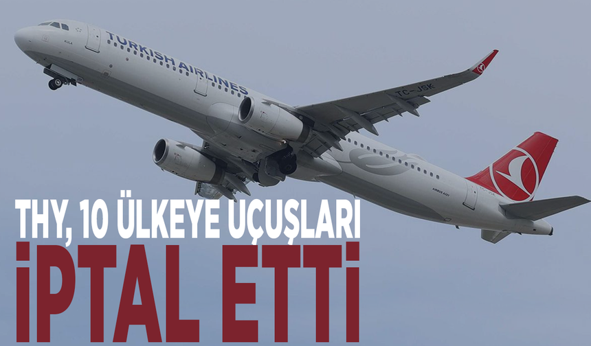 THY, 10 ülkeye uçuşları iptal etti