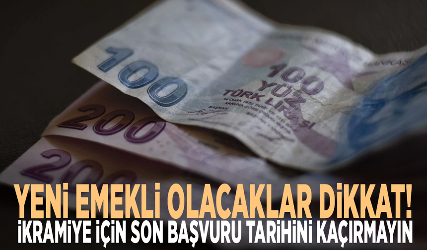 Yeni emekli olacaklar dikkat! İkramiye için son başvuru tarihini kaçırmayın