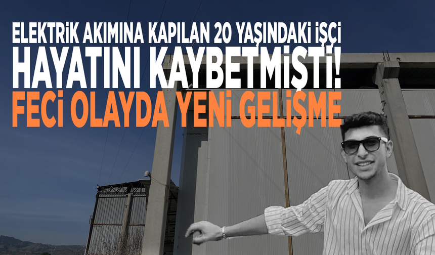 Elektrik akımına kapılan 20 yaşındaki işçi hayatını kaybetmişti! Feci olayda yeni gelişme