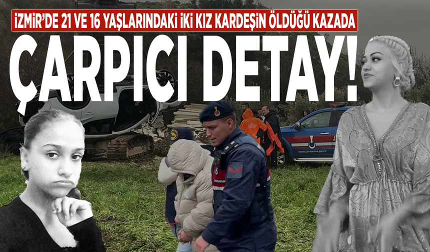 İzmir’de 21 ve 16 yaşlarındaki iki kız kardeşin öldüğü kazada çarpıcı detay!