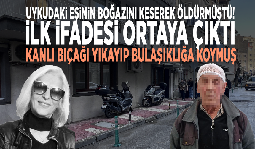 Uykudaki eşinin boğazını keserek öldürmüştü! İlk ifadesi ortaya çıktı: Kanlı bıçağı yıkayıp bulaşıklığa koymuş