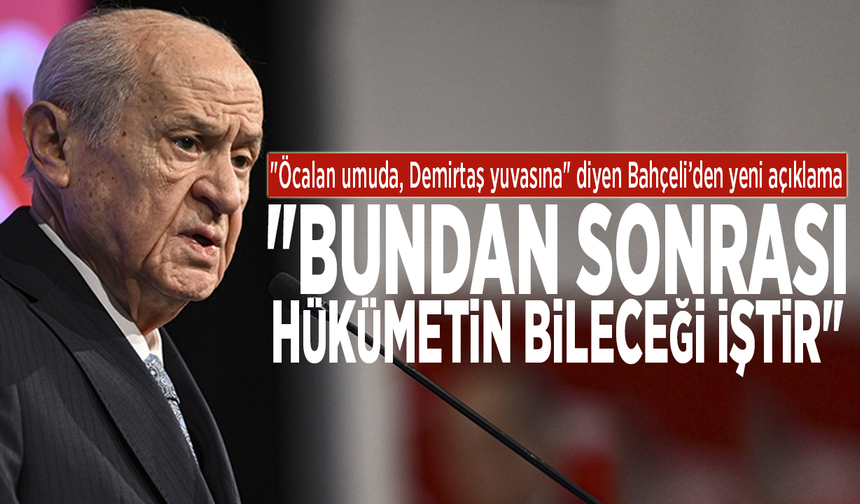 "Öcalan umuda, Demirtaş yuvasına" diyen Bahçeli’den yeni açıklama: "Bundan sonrası hükümetin bileceği iştir"