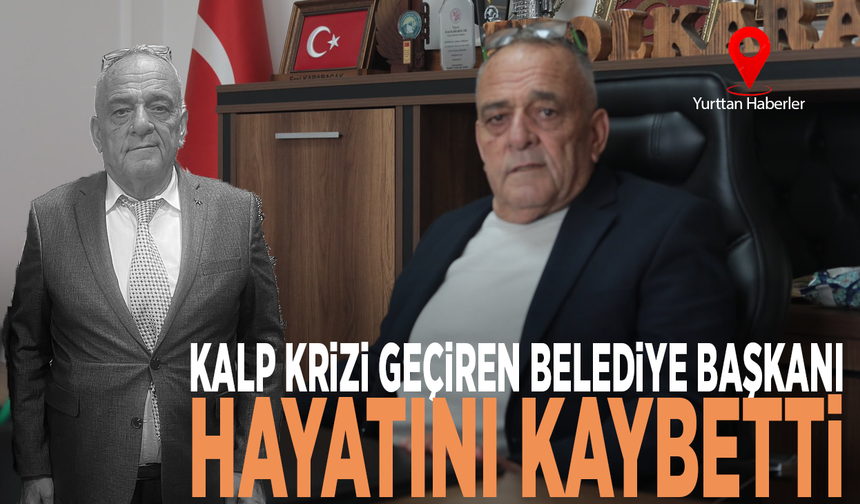 Kalp krizi geçiren belediye başkanı hayatını kaybetti