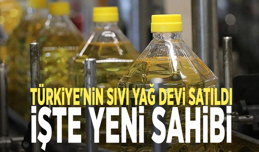 Türkiye'nin sıvı yağ devi satıldı... İşte yeni sahibi