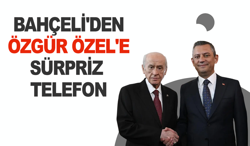 MHP Lideri Devlet Bahçeli, Özgür Özeli aradı