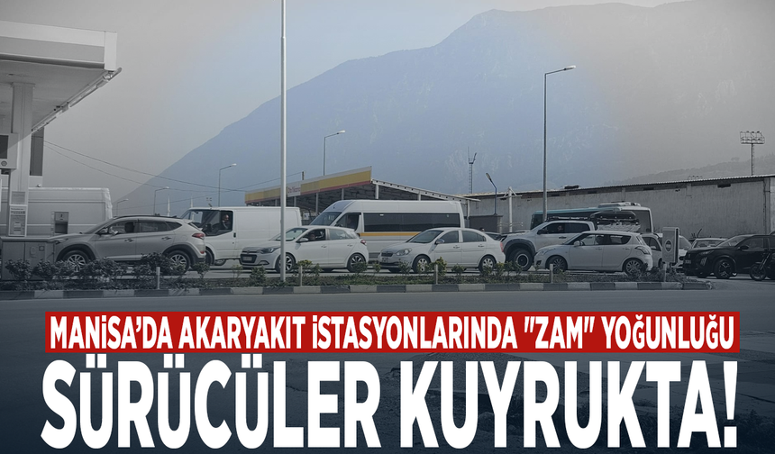Manisa’da Akaryakıt İstasyonlarında "Zam" Yoğunluğu: Sürücüler Kuyrukta!