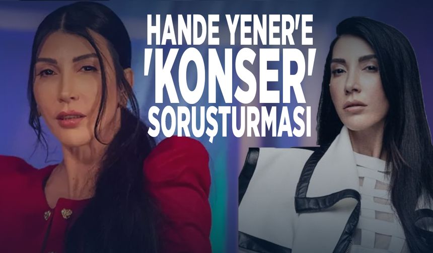 Hande Yener'e 'konser' soruşturması