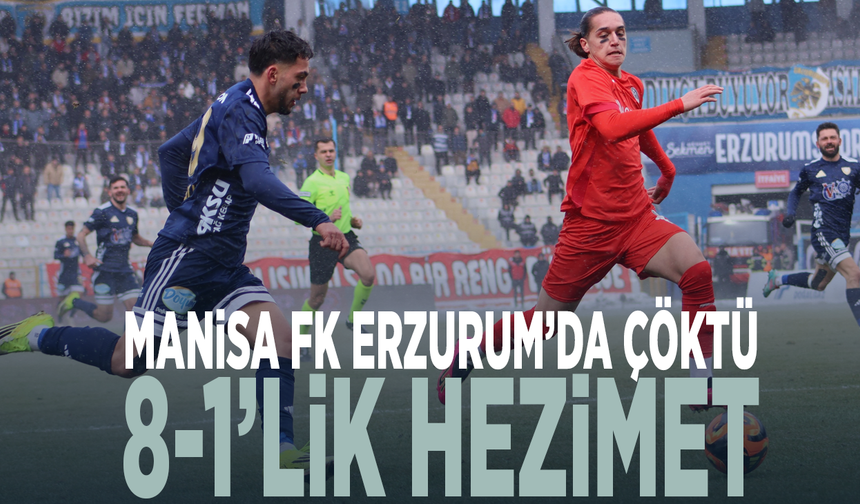 Manisa FK Erzurum’da çöktü: 8-1’lik hezimet
