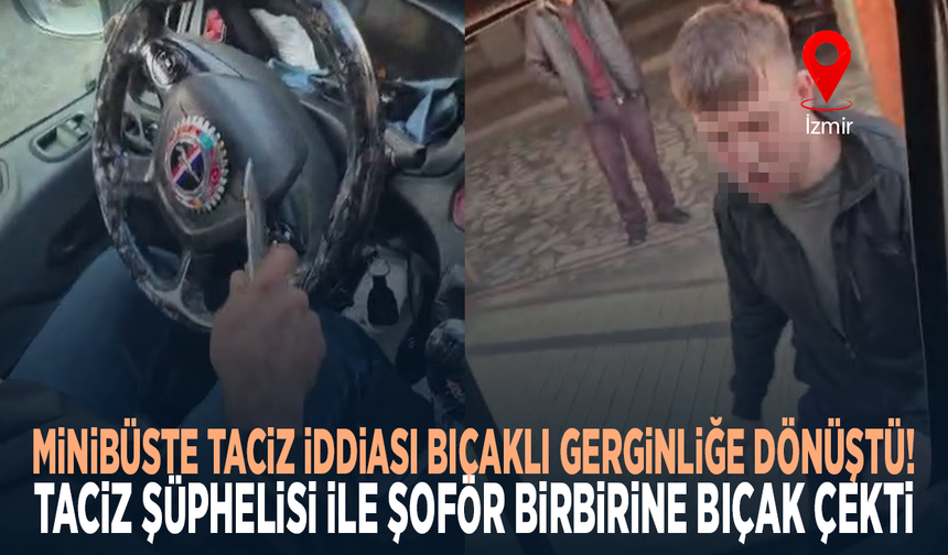 Minibüste taciz iddiası bıçaklı gerginliğe dönüştü! Taciz şüphelisi ile şoför birbirine bıçak çekti