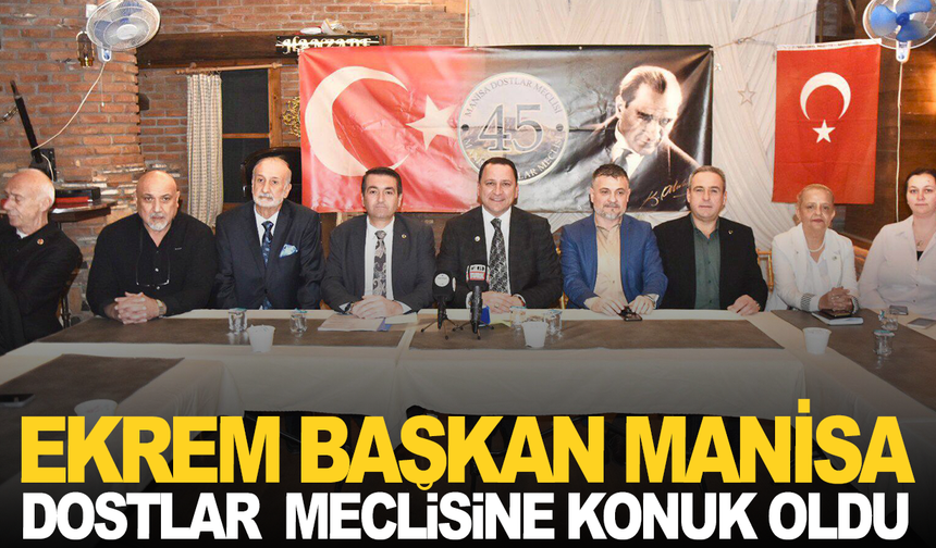 Ekrem Başkan Manisa Dostlar Meclisine Konuk Oldu