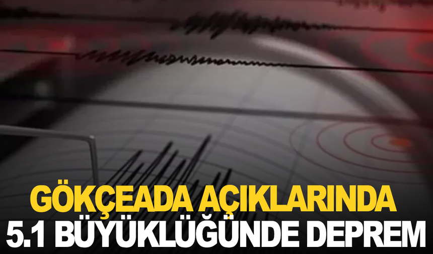 Gökçeada açıklarında 5.1 büyüklüğünde deprem