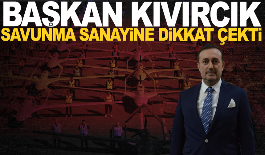 Muradiye OSB Başkanı Osman Kıvırcık  savunma sanayine dikkat çekti