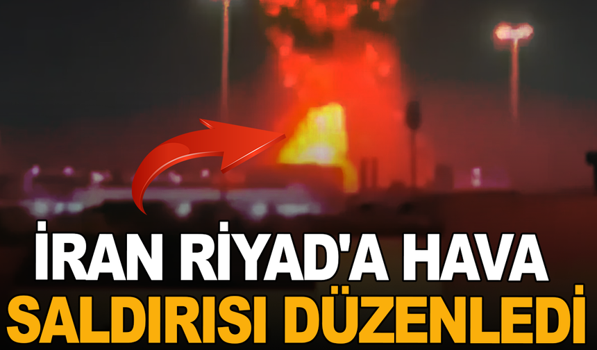 İran, Riyad'a hava saldırısı düzenledi