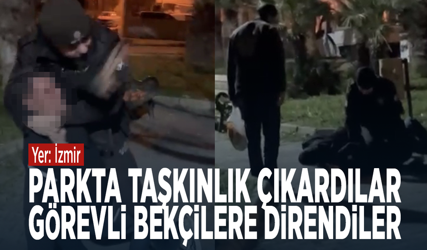 Yer: İzmir! Parkta taşkınlık çıkardılar, görevli bekçilere direndiler
