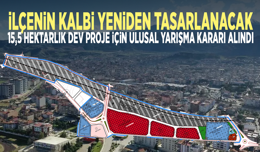 İlçenin kalbi yeniden tasarlanacak... 15,5 hektarlık dev proje için ulusal yarışma kararı alındı