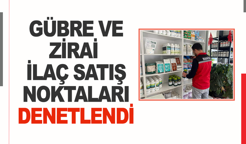 Sarıgöl'de gübre ve zirai ilaç satış noktaları denetlendi