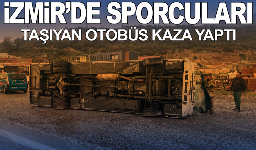 İzmir'de sporcuları taşıyan otobüs devrildi: Yaralılar var