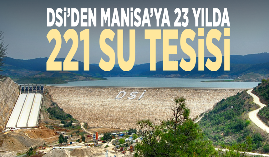 DSİ’den Manisa’ya 23 yılda 221 su tesisi