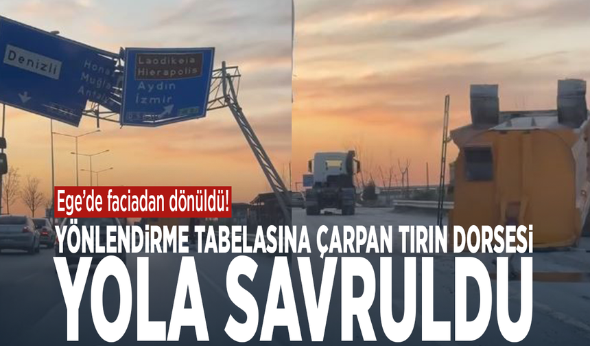 Ege’de faciadan dönüldü! Yönlendirme tabelasına çarpan tırın dorsesi yola savruldu