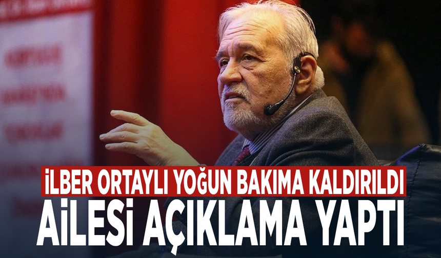 İlber Ortaylı yoğun bakıma kaldırıldı: Ailesi açıklama yaptı