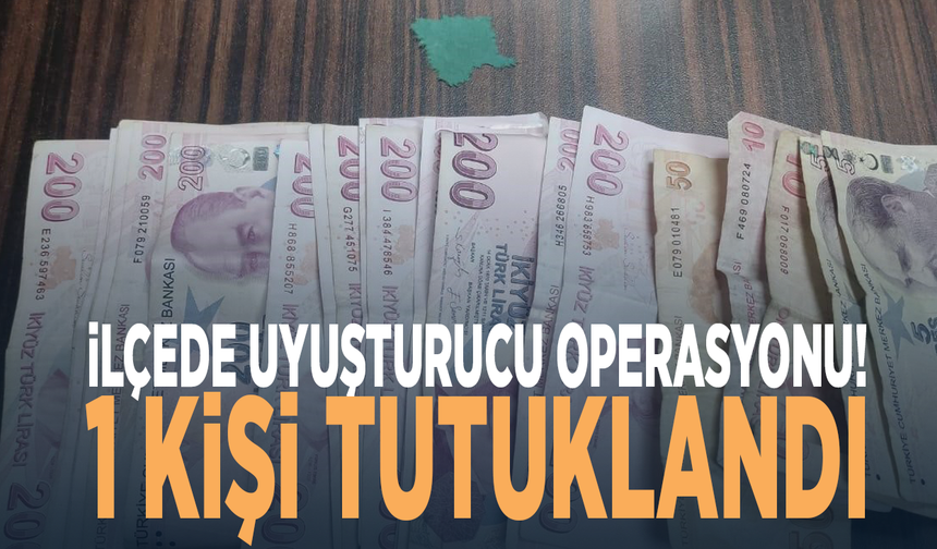 İlçede uyuşturucu operasyonu! 1 kişi tutuklandı