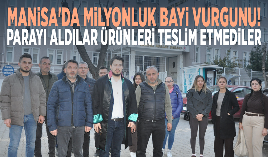 Manisa'da milyonluk bayi vurgunu! Parayı aldılar ürünleri teslim etmediler