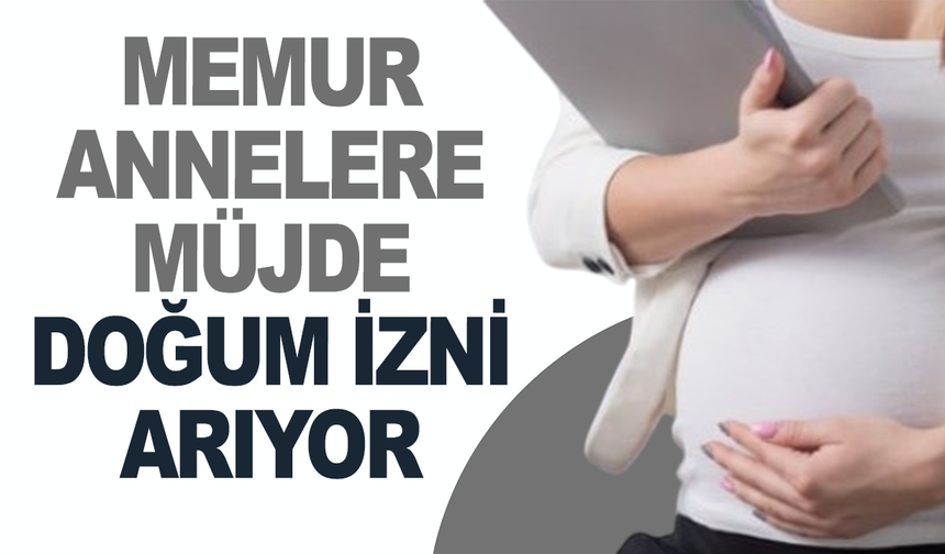 Memur annelere müjde: Doğum izni artıyor