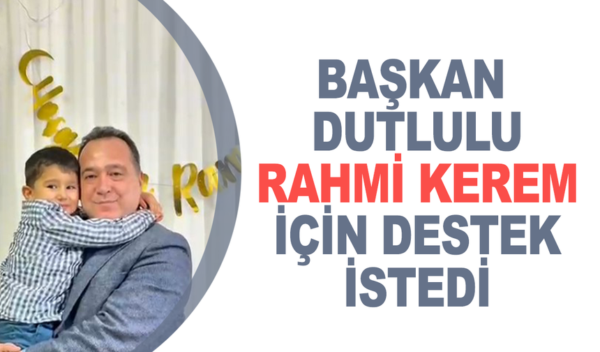 Besim Dutlulu’dan DMD Hastası Rahmi Kerem İçin Çağrı