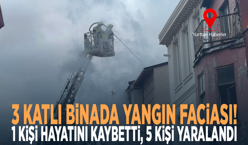 3 katlı binada yangın faciası! 1 kişi hayatını kaybetti, 5 kişi yaralandı