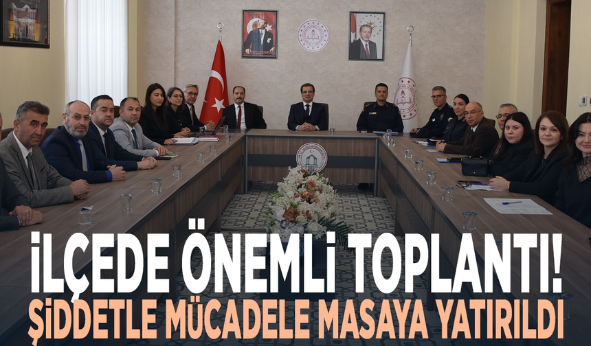 İlçede önemli toplantı! Şiddetle mücadele masaya yatırıldı