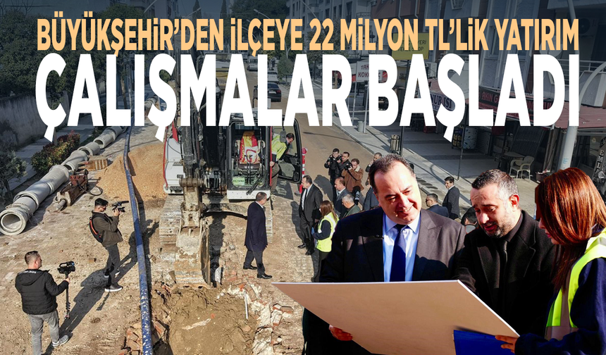 Büyükşehir’den ilçeye 22 milyon TL’lik yatırım... Çalışmalar başladı