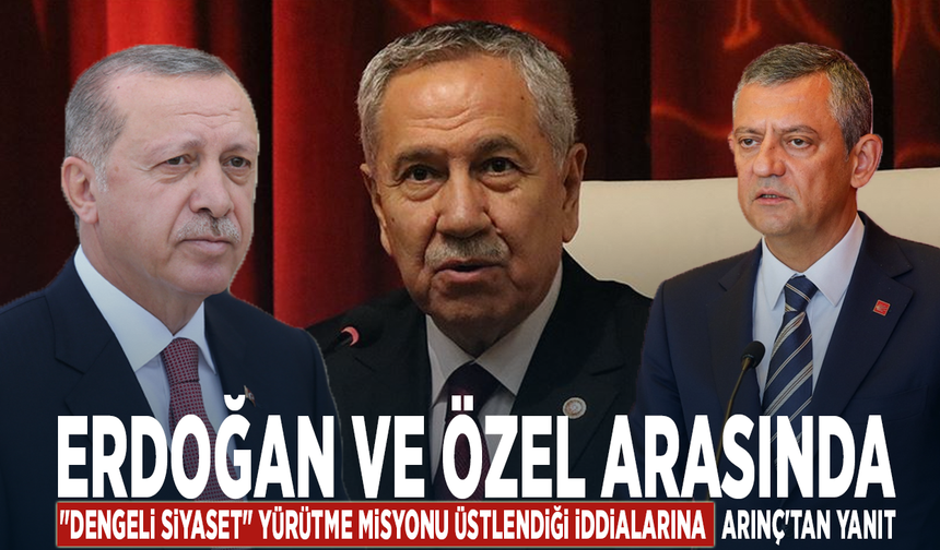 Erdoğan ve Özel arasında "dengeli siyaset" yürütme misyonu üstlendiği iddialarına Arınç'tan yanıt