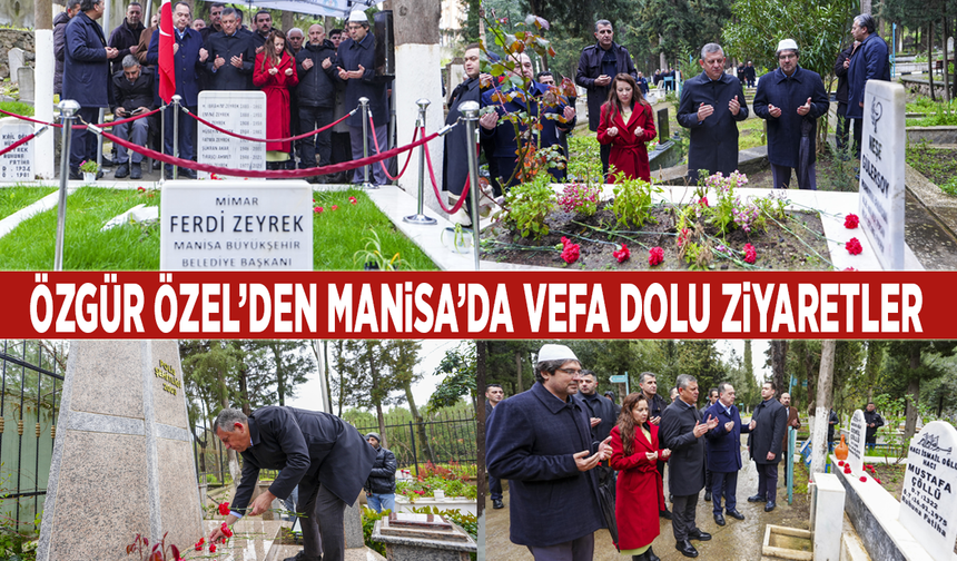 Özgür Özel’den Manisa’da vefa dolu ziyaretler