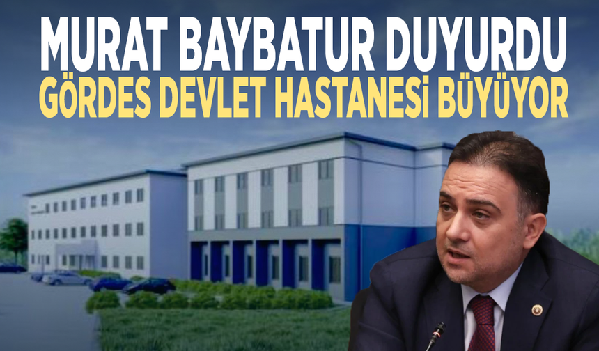 Murat Baybatur duyurdu... Gördes Devlet Hastanesi büyüyor