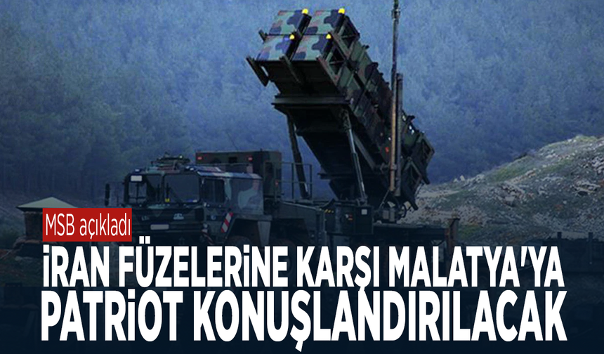 MSB açıkladı... Malatya’ya Patriot konuşlandırılacak