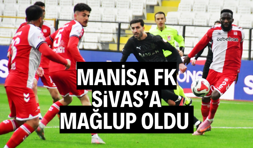 Manisa FK, Sivas'a mağlup oldu