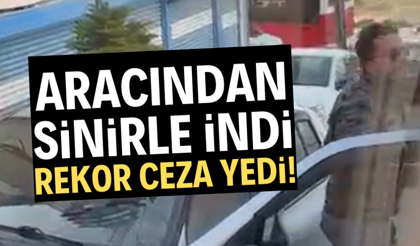 Trafikte aracından inen sürücüye 180 bin lira ceza