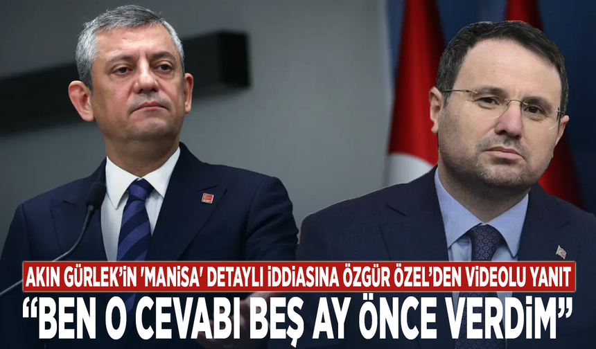Akın Gürlek’in 'Manisa' detaylı iddiasına Özgür Özel’den videolu yanıt: “Ben o cevabı beş ay önce verdim”