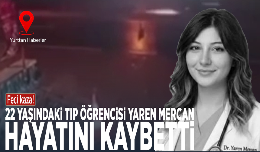 Feci kaza! 22 yaşındaki tıp öğrencisi Yaren Mercan hayatını kaybetti