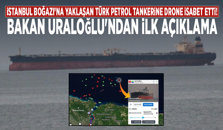 İstanbul Boğazı’na yaklaşan Türk petrol tankerine drone isabet etti! Bakan Uraloğlu'ndan ilk açıklama