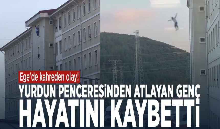 Ege'de kahreden olay! Yurdun penceresinden atlayan genç hayatını kaybetti