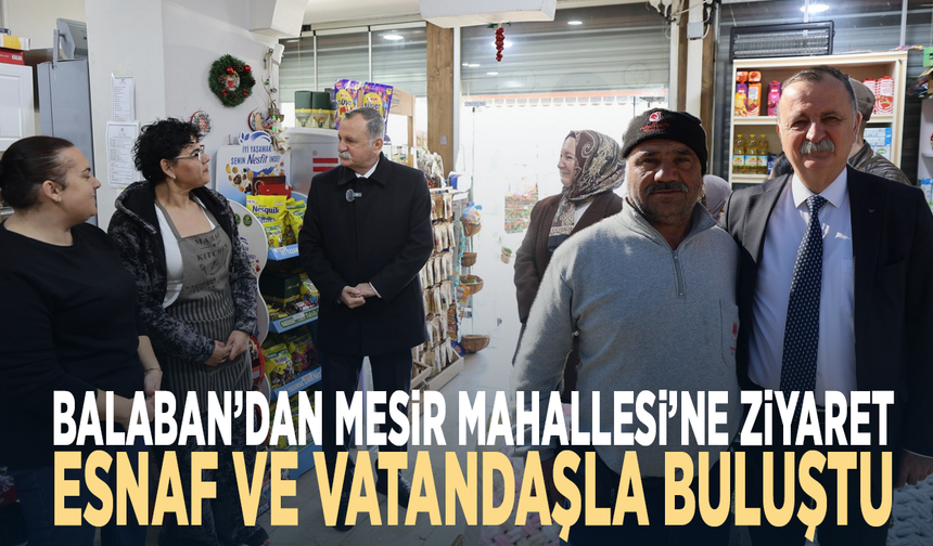Balaban’dan Mesir Mahallesi’ne ziyaret... Esnaf ve vatandaşla buluştu