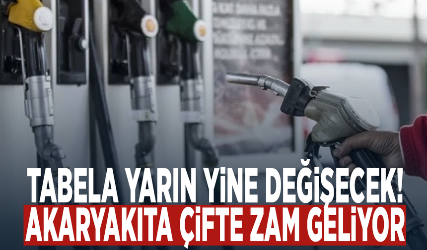 Tabela yarın yine değişecek! Akaryakıta çifte zam geliyor