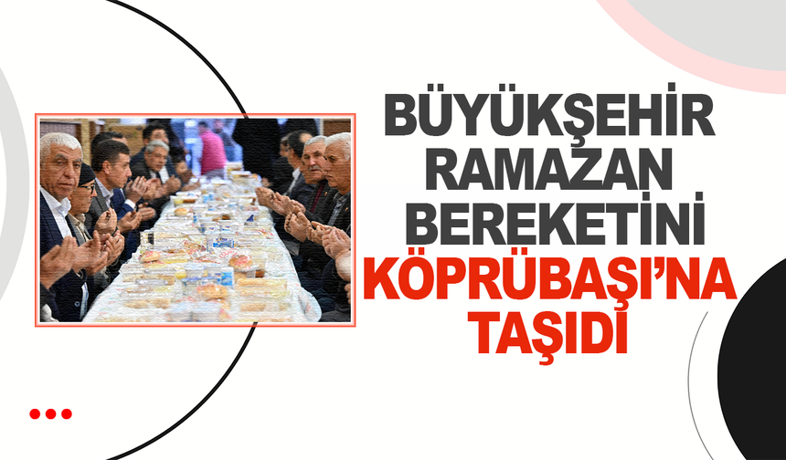 Büyükşehir, Ramazan Bereketini Köprübaşı’na Taşıdı
