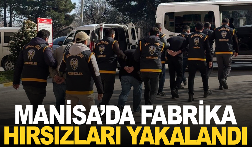 Manisa'da fabrika hırsızları yakalandı