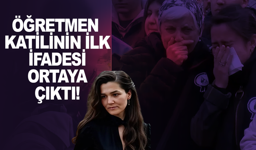 Öğretmen katilinin ifadesi ortaya çıktı