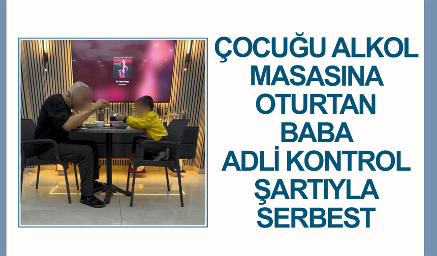 İzmir'de çocuğunu alkol masasına oturtan baba adli kontrolle serbest
